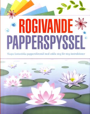 Rogivande Papperspyssel : skapa fantastiska pappersföremål med enkla steg | 1:a upplagan