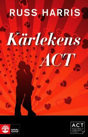 Kärlekens ACT: Stärk din relation med Acceptance and Commiment Therapy | 1:a upplagan