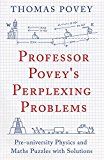 Professor poveys perplexing problems - pre-university physics and maths puz