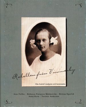 Rebellen från Vimmerby : om Astrid Lindgren och hemstaden | 1:a upplagan