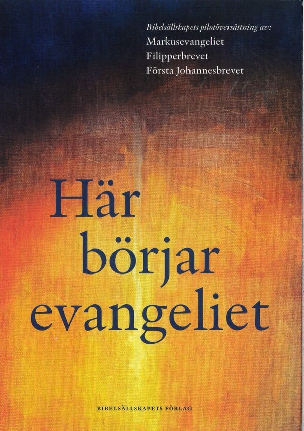 Här börjar evangeliet : pilotöversättning av Markusevangeliet, Filipperbrevet och Första Johannesbrevet | 0:e upplagan