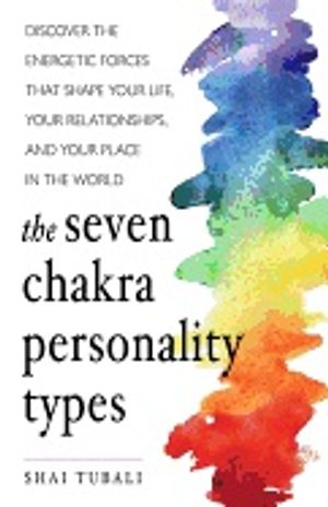 Seven chakra personality types - discover the energetic forces that shape y