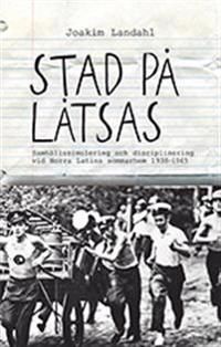 Stad på låtsas : samhällssimulering och disciplinering vid Norra Latins sommarhem 1938-1965 | 0:e upplagan