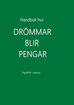 Handbok Hur Drömmar blir pengar : Handbok Hur Drömmar blir pengar | 1:a upplagan