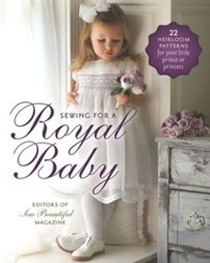 Sewing for a royal baby - 22 heirloom patterns for your little prince or pr