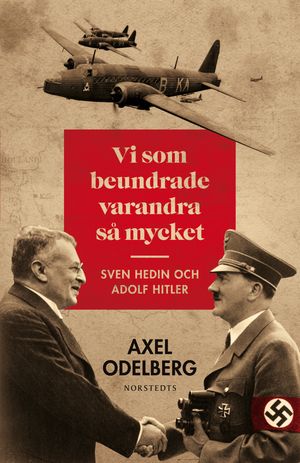 Vi som beundrade varandra så mycket : Sven Hedin och Adolf Hitler | 1:a upplagan