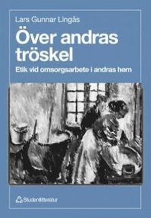 Över andras tröskel : Etik vid omsorgsarbete i andras hem | 1:a upplagan