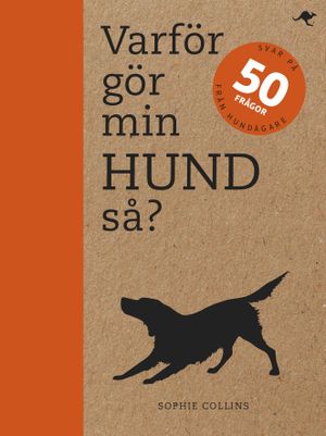 Varför gör min hund så? : svar på 50 frågor från hundägare | 1:a upplagan