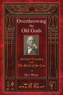Overthrowing The Old Gods : Aleister Crowley and the Book of the Law