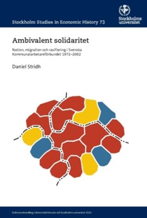 Ambivalent solidaritet : Nation, migration och rasifiering i Svenska Kommunalarbetareförbundet 1972–2002