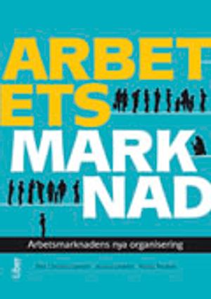 Arbetets marknad : arbetsmarknadens nya organisering | 1:a upplagan