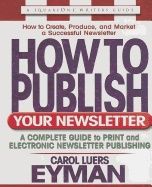 How To Publish Your Newsletter : A Complete Guide to Print and Electronic Newsletter Publishing