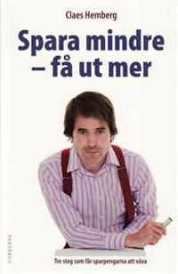 Spara mindre - få ut mer : tre steg som får sparpengarna att växa | 1:a upplagan