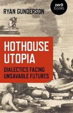 Hothouse Utopia – Dialectics Facing Unsavable Futures