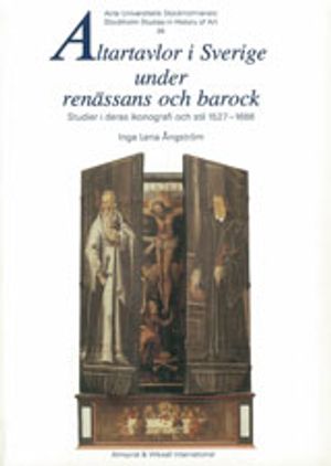 Altartavlor i Sverige under renässans och barock studier i deras ikonografi och stil 1527-1686