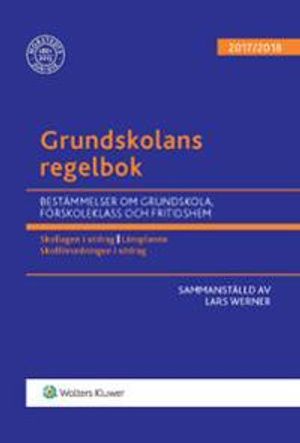 Grundskolans regelbok 2017/18 : bestämmelser om grundskola, förskoleklass och fritidshem | 18:e upplagan