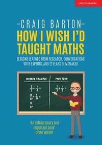 How I Wish I'd Taught Maths: Lessons Learned from Research, Conversations with Experts, and 12 Years of Mistakes