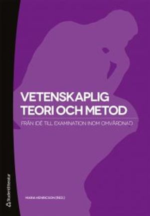 Vetenskaplig teori och metod: från idé till examination inom omvårdnad | 1:a upplagan