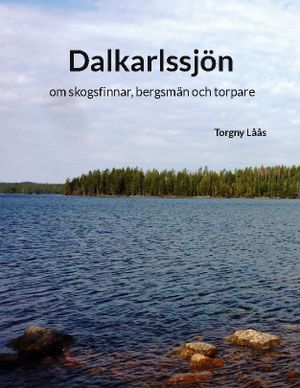 Dalkarlssjön : om skogsfinnar, bergsmän och torpare | 1:a upplagan