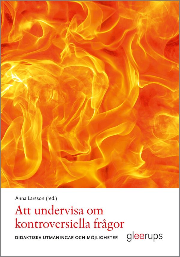 Att undervisa om kontroversiella frågor : Didaktiska möjligheter och utmaningar | 1:a upplagan