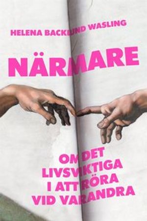 Närmare : om det livsviktiga i att röra vid varandra