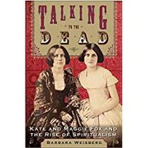 Talking To The Dead: Kate & Maggie Fox & The Rise Of Spiritu