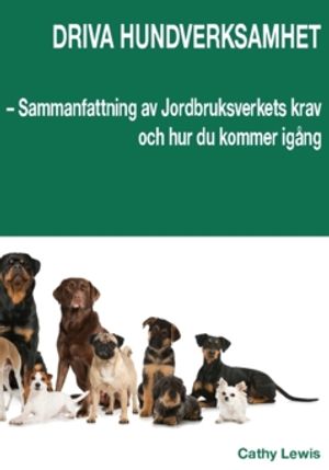 DRIVA HUNDVERKSAMHET : – Sammanfattning av Jordbruksverkets krav och hur du kommer igång