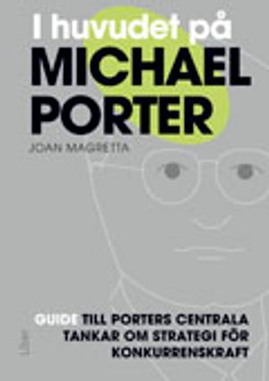 I huvudet på Michael Porter : guide till Porters centrala tankar om strategi för konkurrenskraft | 1:a upplagan