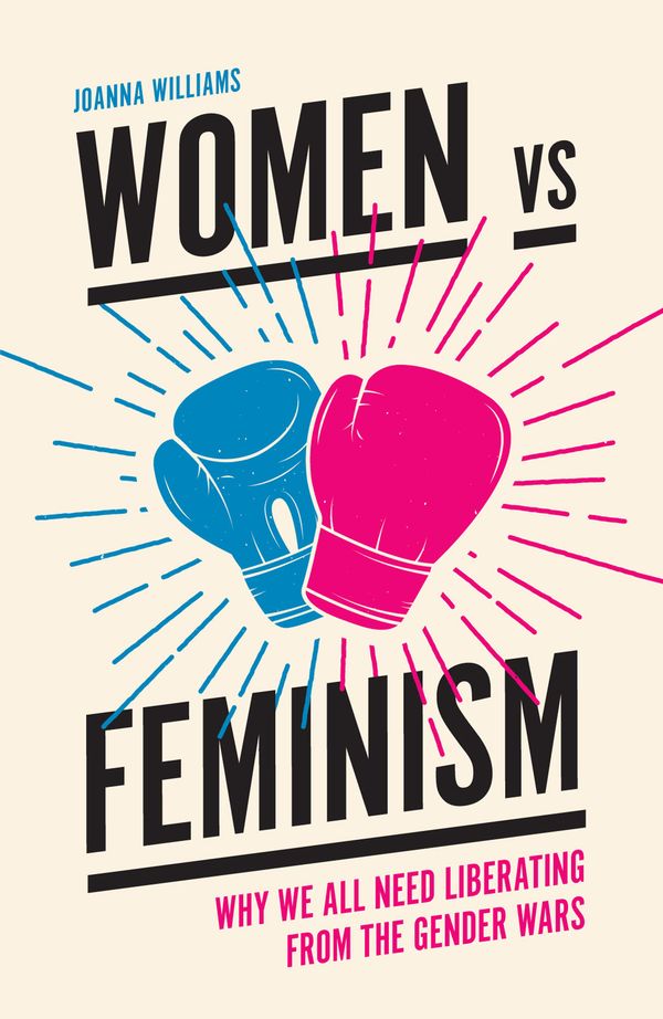 Women Vs Feminism: Why We All Need Liberating from the Gender Wars | 0:e upplagan
