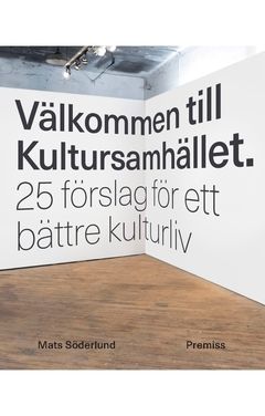 Välkommen till Kultursamhället : 25 förslag för ett bättre kulturliv | 0:e upplagan