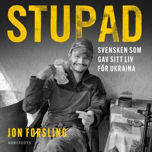 Stupad : Svensken som gav sitt liv för Ukraina | 1:a upplagan