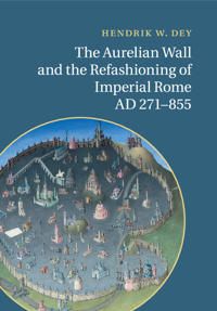 The Aurelian Wall and the Refashioning of Imperial Rome, AD 271–855 | 0:e upplagan