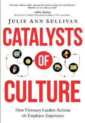 Catalysts of Culture - How Visionary Leaders Activate the Employee Experience