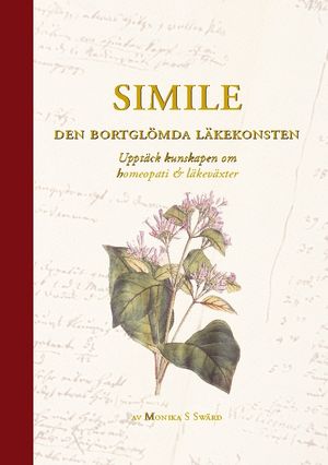 Simile - Den bortglömda läkekonsten : Upptäck kunskapen om homeopati och lä | 1:a upplagan