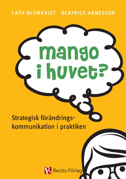 Mango i huvet? : strategisk förändringskommunikation i praktiken | 0:e upplagan