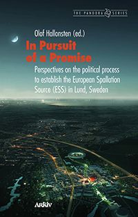 In pursuit of a promise : perspectives on the political process to establish the European Spallation Source (ESS) in Lund, Swede | 1:a upplagan