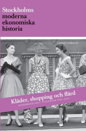 Kläder, shopping och flärd : Modebranschen i Stockholm 1945-2010