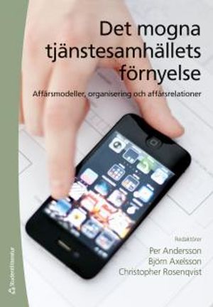 Det mogna tjänstesamhällets förnyelse : affärsmodeller, organisering och affärsrelationer | 1:a upplagan