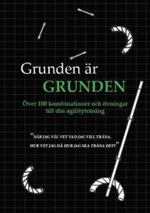 Grunden är grunden : över 100 kombinationer och övningar till din agilityträning | 1:a upplagan