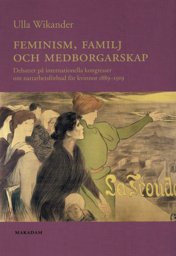Feminism, familj och medborgarskap : debatter på internationella kongresser om nattarbetsförbud för kvinnor 1889-1919 | 0:e upplagan