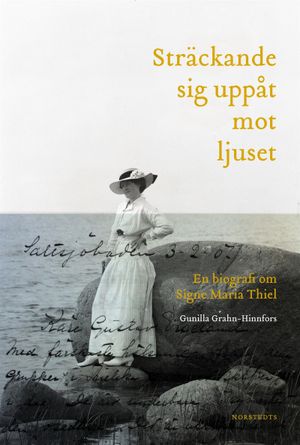 Sträckande sig uppåt mot ljuset : En biografi om Signe Maria Thiel | 1:a upplagan