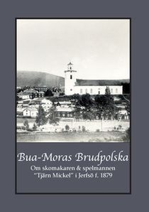 Bua-Moras Brudpolska : Om skomakaren & spelmannen  “Tjärn Mickel” i Jerfsö f. 1879