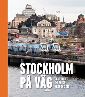 Stockholm på väg : Samfundet S:t Eriks årsbok 2013 | 1:a upplagan