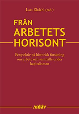 Från arbetets horisont : Perspektiv på historisk forskning om arbete och