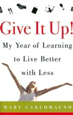 Give It Up! My Year Of Learning To Live Better With Less