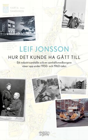 Hur det kunde ha gått till: Ett industrisamhälle och en samhällsmedborgare växer upp under 1950- och 1960-talen | 1:a upplagan