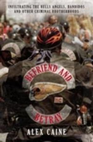 Befriend and betray - infiltrating the hells angels, bandidos and other cri