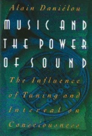 Music And The Power Of Sound : The Influence of Tuning and Interval on Consciousness