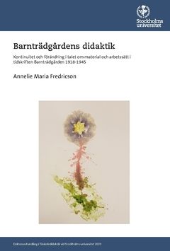 Barnträdgårdens didaktik : Kontinuitet och förändring i talet om material och arbetssätt i tidskriften Barnträdgården 1918-1945 | 0:e upplagan