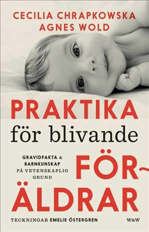 Praktika för blivande föräldrar : Gravidfakta och barnkunskap på vetenskaplig grund